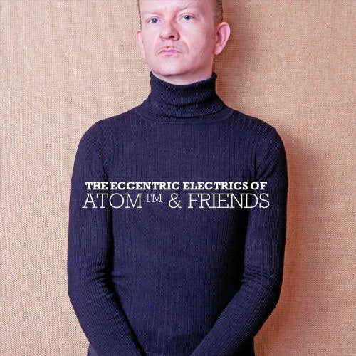 Atom™: The Eccentric Electrics Of Atom and Friends - CD