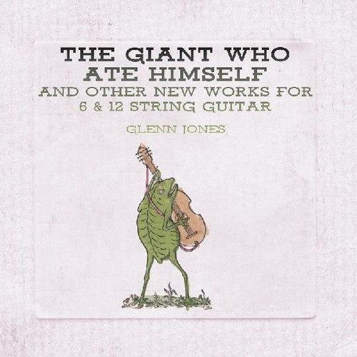 Glenn Jones: Giant Who Ate Himself And Other New Works For 6 & 12 String Guitar - CD