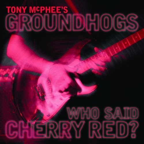 McPhee, Tony / Groundhogs: Who Said Cherry Red - CD