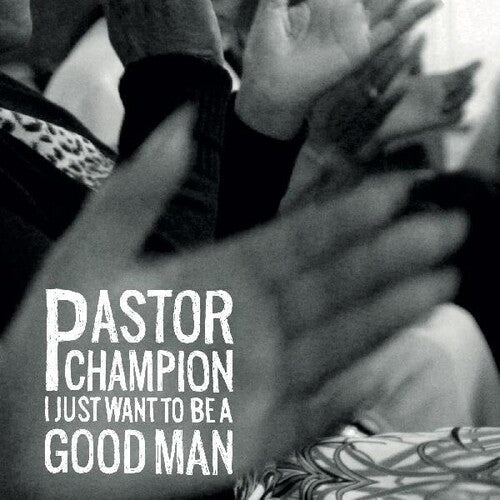 Pastor Champion: I Just Want To Be A Good Man - CD