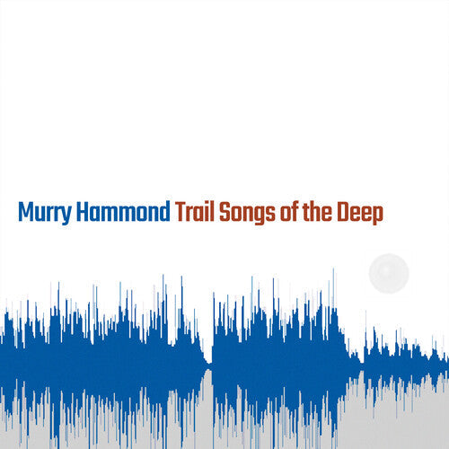 Murry Hammond: Trail Songs Of The Deep - CD