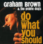 Graham Brown & the Prairie Dogs: Do What You Should - CD