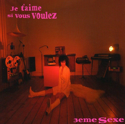 3eme Sexe: Je T'aime Si Vous Voulez - CD