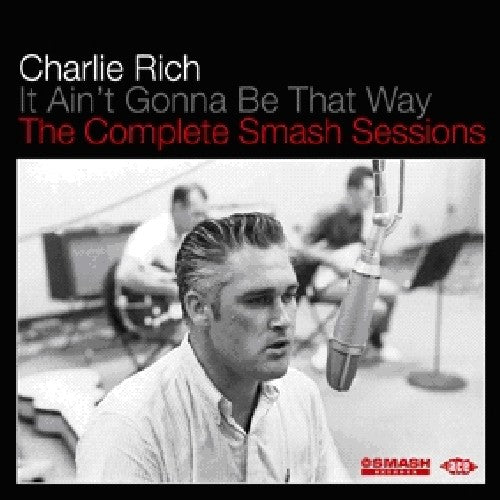 Charlie Rich: It Aint Gonna Be That Way: Compl Smash Sessions - CD