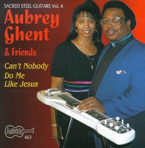 Aubrey Ghent & Friends: Can't Nobody Do Me Like Jesus - Sacred Steel 4 - CD