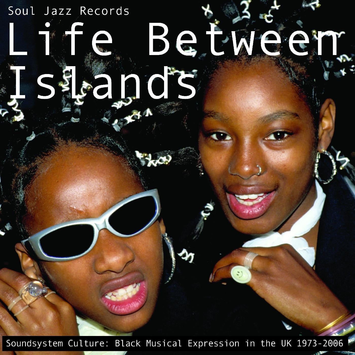 Soul Jazz Records Presents - Life Between Islands - Soundsystem Culture: Black Musical Expression in the UK 1973-2006 - VINYL
