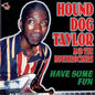 Hound Dog Taylor: Have Some Fun - CD