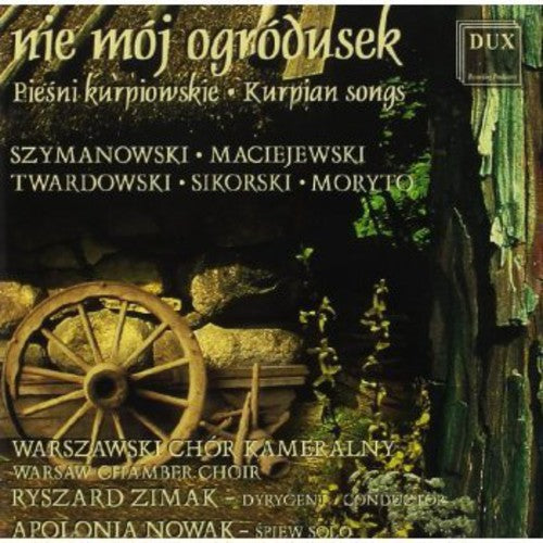 Szymanowski / Maciejewski / Twardowski / Sikorski: Nie Moj Ogrodusek: Kurpian Songs - CD
