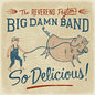 The Reverend Peyton's Big Damn Band: So Delicious - CD