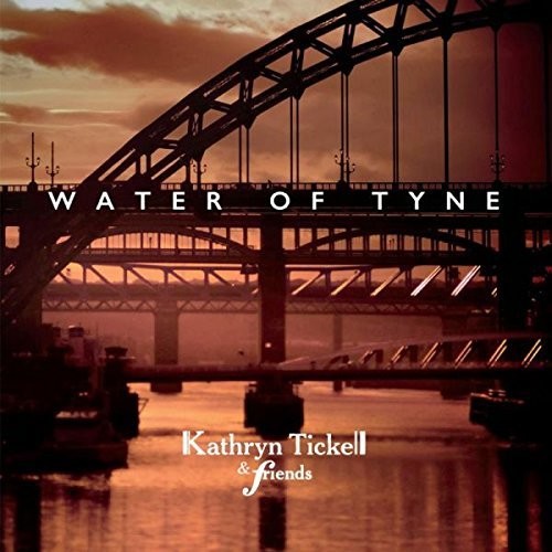 Tickell, Kathryn & Friends: Water Of Tyne - CD