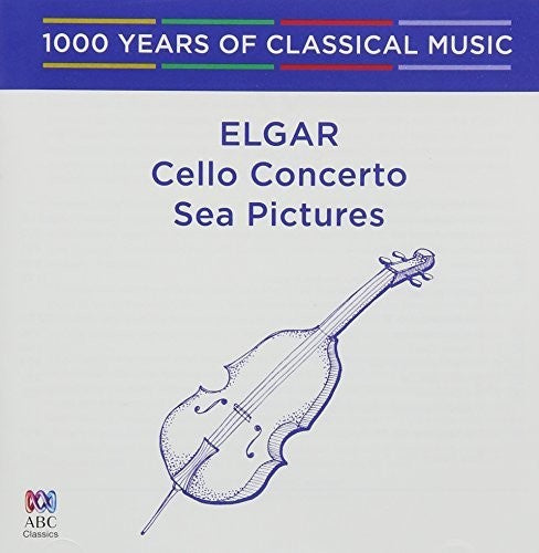 Elgar: Cello Concerto / Sea Pictures - 1000 Years: Elgar: Cello Concerto / Sea Pictures - 1000 Years Of Classical Music - CD