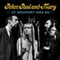 Peter, Paul and Mary: Peter, Paul and Mary at Newport 1963-65 - CD