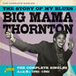 Big Mama Thornton: The Story Of My Blues: The Complete Singles As & Bs 1951-1961 - CD