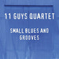 11 Guys Quartet: Small Blues And Grooves - CD