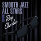 The Smooth Jazz All Stars: Smooth Jazz All Stars Perform Ray Charles - CD
