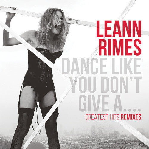 LeAnn Rimes: Dance Like You Don't Give A...Greatest Remixes - CD