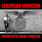 Jeremiah Johnson: Unemployed Highly Annoyed - CD