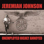 Jeremiah Johnson: Unemployed Highly Annoyed - VINYL