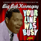 Big Bob Kornegay: Your Line Was Busy - 28 Rockers, Blues & Ballads From The Mystery ManOf R&B - CD