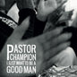 Pastor Champion: I Just Want To Be A Good Man - VINYL