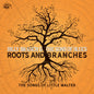Billy Branch & the Sons of Blues: Roots And Branches - The Songs Of Little Walter - CD