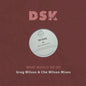 DSK: What Would We Do - Greg Wilson & Che Wilson Mixes - CD