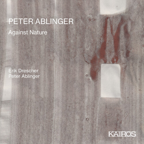 Drescher, Erik / Ablinger, Peter: Peter Ablinger: Against Nature - CD