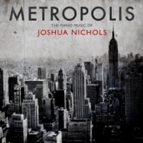Joshua Nichols: Metropolis: The Piano Music Of Joshua Nichols - CD