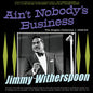 Jimmy Witherspoon: Ain't Nobody's Business: The Singles Collection 1945-53 - CD