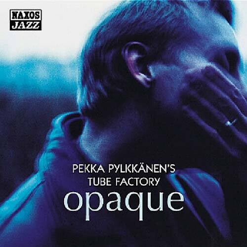 Pekka Pylkkanen's Tube Factory: Opaque - CD