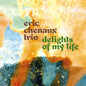 Eric Trio Chenaux: Delights of My Life - VINYL