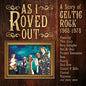 As I Roved Out: A Story of Celtic Rock 1968-1978: As I Roved Out: A Story Of Celtic Rock 1968-1978 / Various - CD