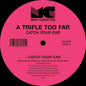 A Trifle Too Far: Catch Your Ear - 12-INCH SINGLE
