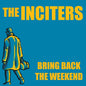The Inciters: Bring Back The Weekend - 7-INCH SINGLE