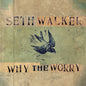 Seth Walker: Why The Worry - CD