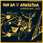 Sun Ra & His Arkestra: Supersonic Jazz - CD