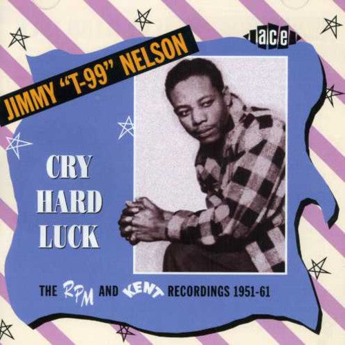 Jimmy Nelson T99: Cry Hard Luck: The RPM and Kent Recordings 1951-61 - CD