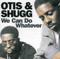Otis & Shugg: We Can Do Whatever - CD