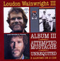 Loudon Wainwright III: Album III / Attempted Mustache / Unrequited - CD