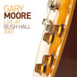Gary Moore - Live At Bush Hall 2007 - VINYL